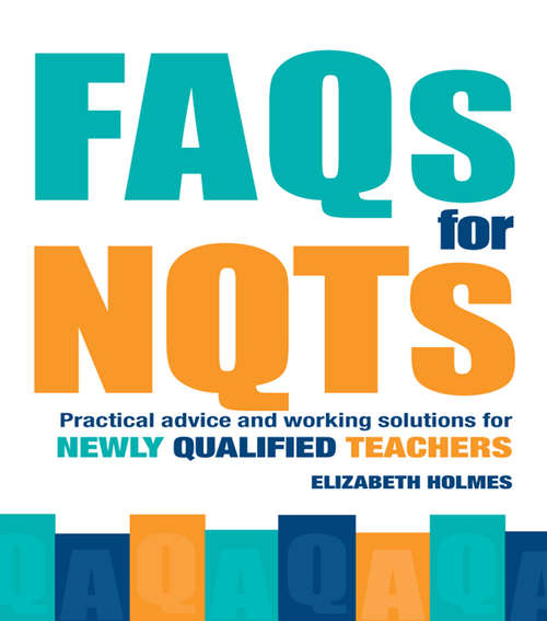 Book cover of FAQs for NQTs: Practical Advice and Working Solutions for Newly Qualified Teachers