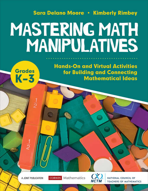 Mastering Math Manipulatives, Grades K-3: Hands-On and Virtual Activities for Building and Connecting Mathematical Ideas (Corwin Mathematics Series)