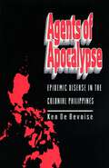 Agents of Apocalypse: Epidemic Disease in the Colonial Philippines