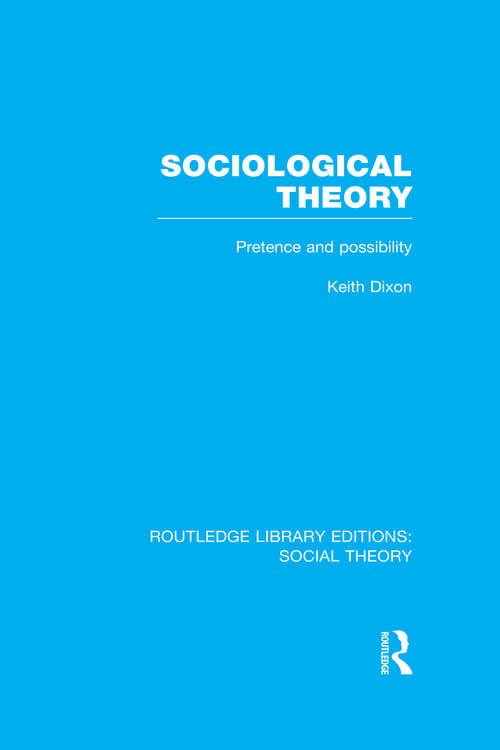 Sociological Theory: Pretence and Possibility (Routledge Library Editions: Social Theory Ser.)