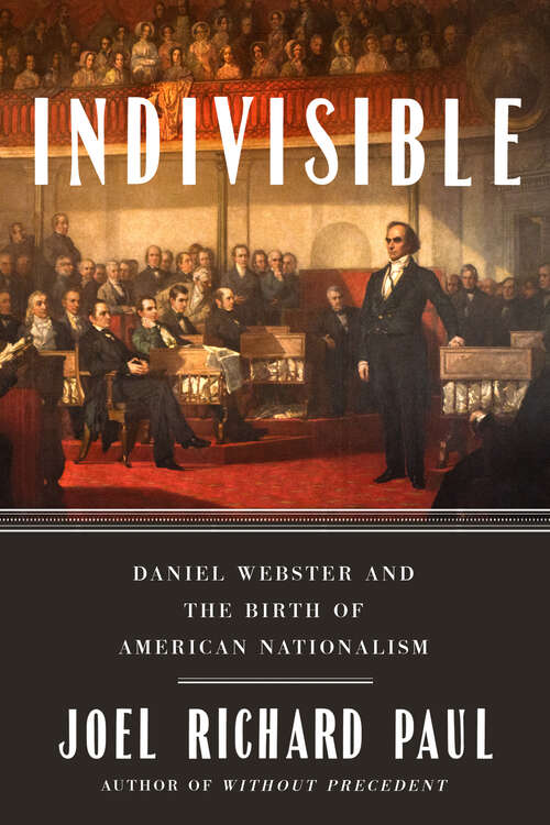 Book cover of Indivisible: Daniel Webster and the Birth of American Nationalism