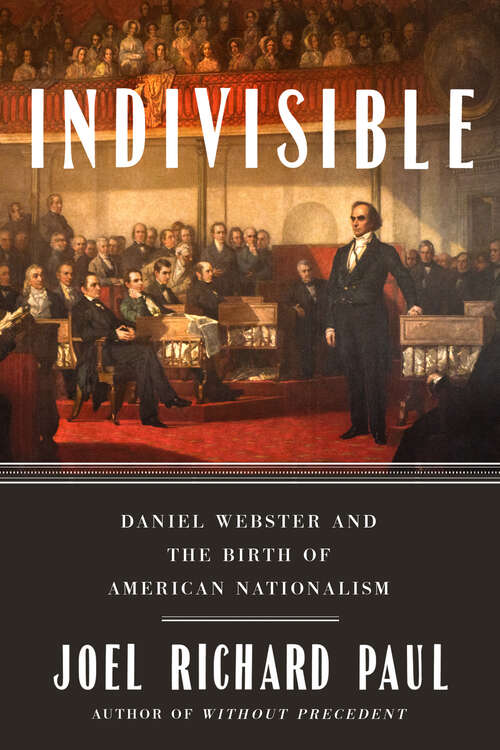 Book cover of Indivisible: Daniel Webster and the Birth of American Nationalism