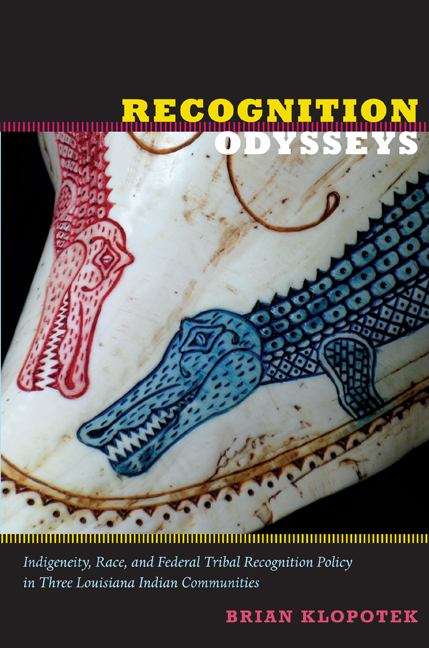 Book cover of Recognition Odysseys: Indigeneity, Race, and Federal Tribal Recognition Policy in Three Louisiana Indian Communities