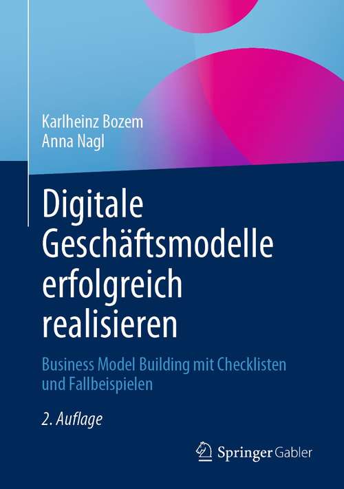 Book cover of Digitale Geschäftsmodelle erfolgreich realisieren: Business Model Building mit Checklisten und Fallbeispielen (2. Aufl. 2021)