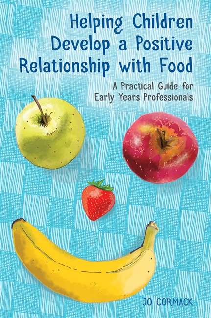 Book cover of Helping Children Develop a Positive Relationship with Food: A Practical Guide for Early Years Professionals