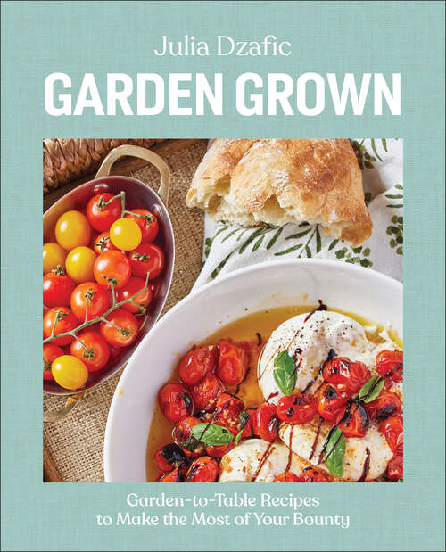 Book cover of Garden Grown: Garden-to-Table Recipes to Make the Most of Your Bounty: A Cookbook