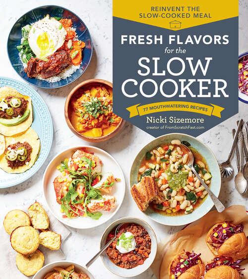 Book cover of Fresh Flavors for the Slow Cooker: Reinvent the Slow-Cooked Meal; 77 Mouthwatering Recipes