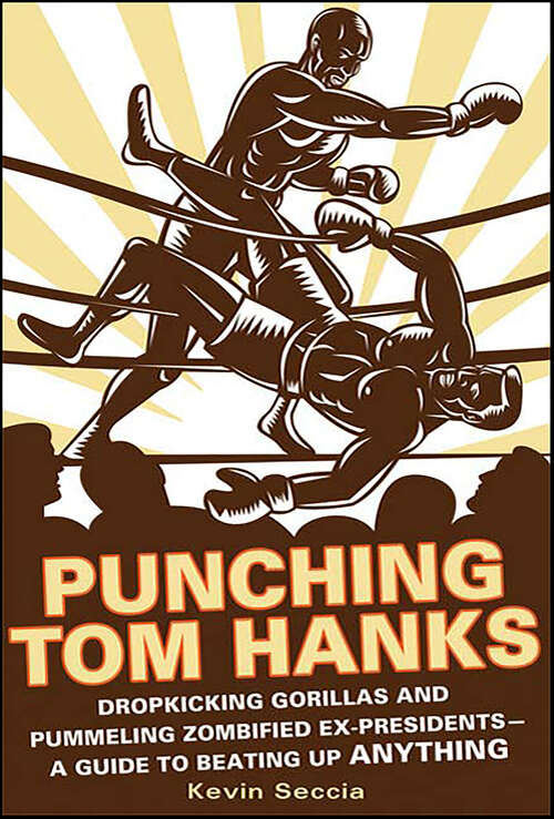 Book cover of Punching Tom Hanks: Dropkicking Gorillas and Pummeling Zombified Ex-Presidents—a Guide to Beating Up Anything