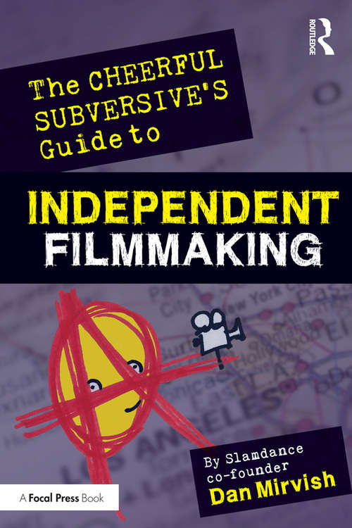 Book cover of The Cheerful Subversive's Guide to Independent Filmmaking: From Preproduction to Festivals and Distribution