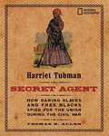 Harriet Tubman, Secret Agent (direct Mail Edition): How Daring Slaves And Free Blacks Spied For The Union During The Civil War