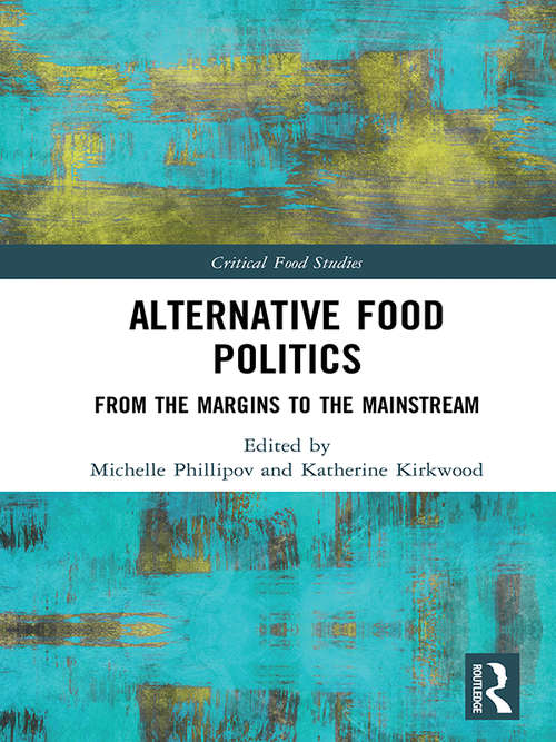 Alternative Food Politics: From the Margins to the Mainstream (Critical Food Studies)