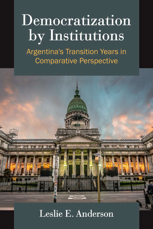 Democratization by Institutions: Argentina's Transition Years in Comparative Perspective