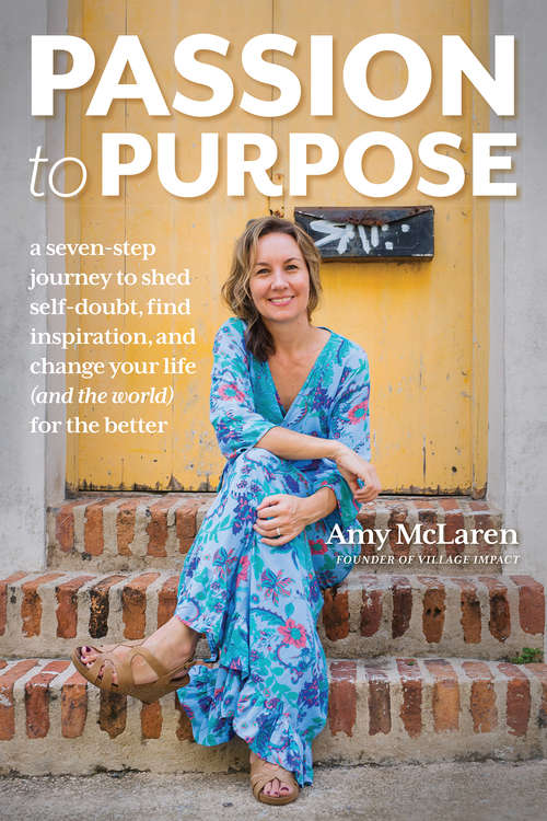 Book cover of Passion to Purpose: A Seven-Step Journey to Shed Self-Doubt, Find Inspiration, and Change Your Life (and the World) for the Better