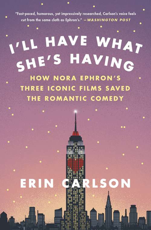Book cover of I'll Have What She's Having: How Nora Ephron's Three Iconic Films Saved the Romantic Comedy