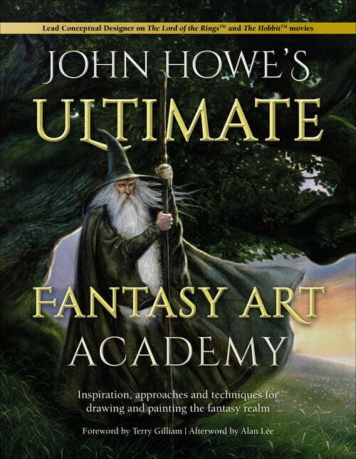 Book cover of John Howe's Ultimate Fantasy Art Academy: Inspiration, approaches and techniques for drawing and painting the fantasy realm