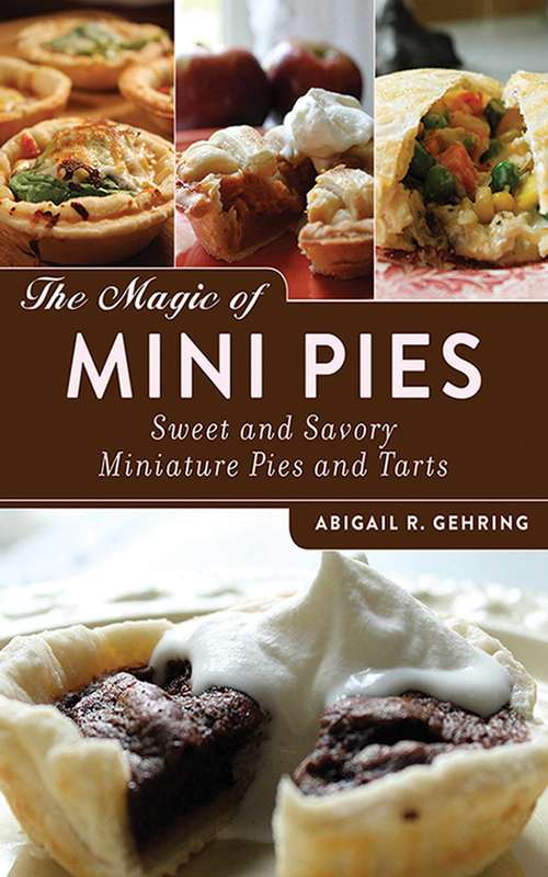 Book cover of The Magic of Mini Pies: Sweet and Savory Miniature Pies and Tarts