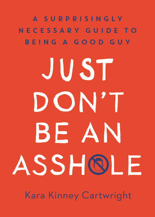 Book cover of Just Don't Be an Assh*le: A Surprisingly Necessary Guide to Being a Good Guy