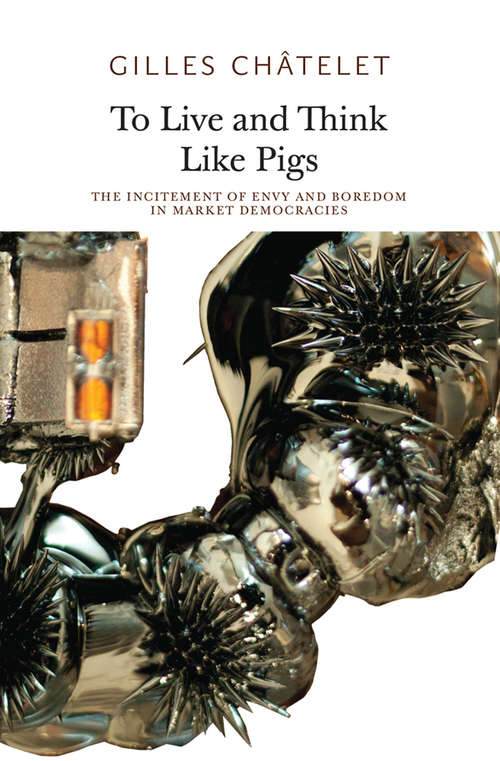 Book cover of To Live and Think Like Pigs: The Incitement of Envy and Boredom in Market Democracies
