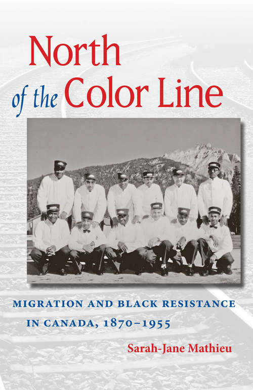 North of the Color Line Migration and Black Resistance in Canada, 1870-1955