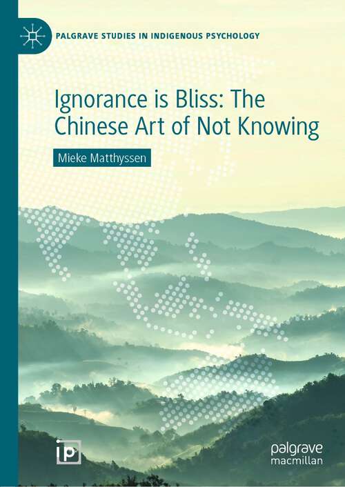 Book cover of Ignorance is Bliss: The Chinese Art of Not Knowing (1st ed. 2021) (Palgrave Studies in Indigenous Psychology)