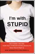 I'm with Stupid: One Woman. One Man. 10,000 Years of Misunderstanding Between the Sexes Cleared Right Up