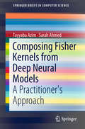 Composing Fisher Kernels from Deep Neural Models: A Practitioner's Approach (SpringerBriefs in Computer Science)