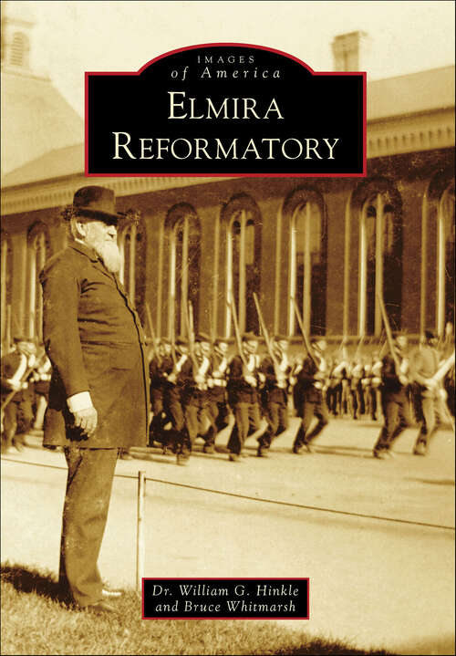 Book cover of Elmira Reformatory: Innovations In The Administration Of An American Penal Institution (Images of America)