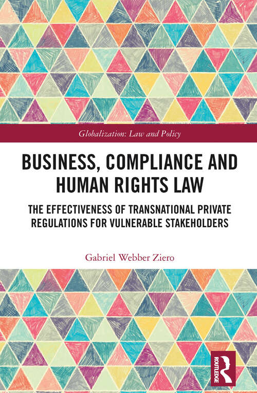 Book cover of Business, Compliance and Human Rights Law: The Effectiveness of Transnational Private Regulations for Vulnerable Stakeholders (Globalization: Law and Policy)