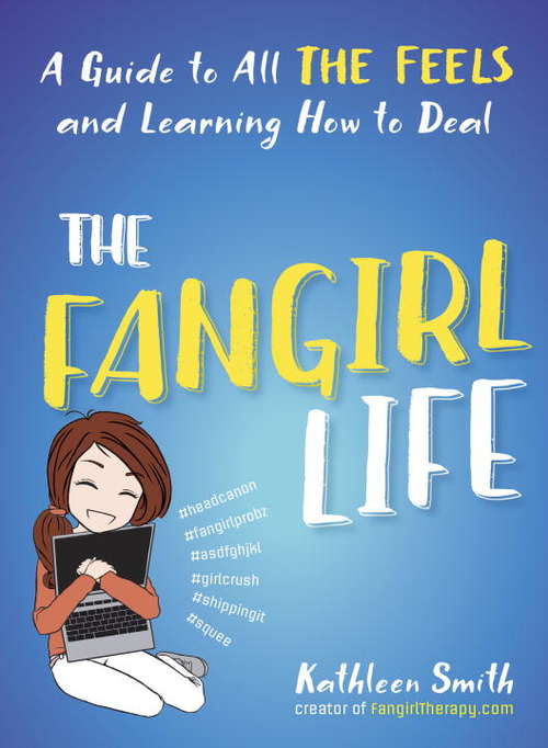 Book cover of The Fangirl Life: A Guide to All the Feels and Learning How to Deal