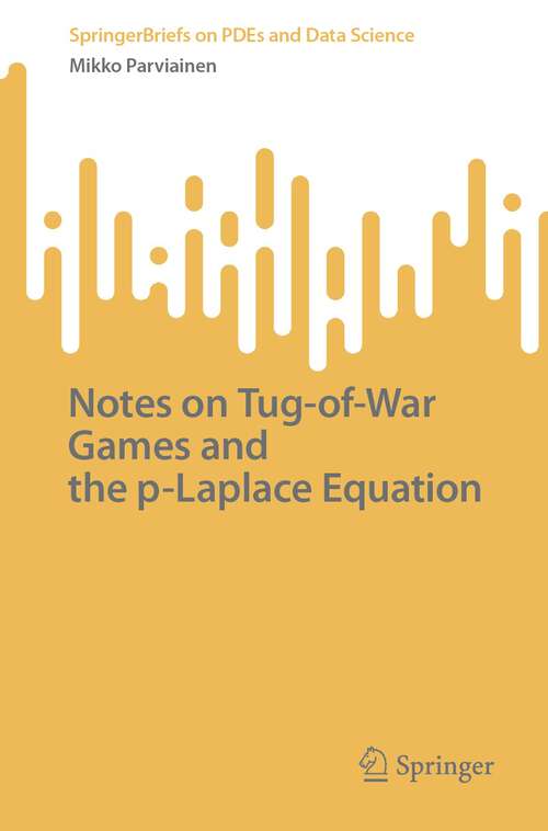Book cover of Notes on Tug-of-War Games and the p-Laplace Equation (2024) (SpringerBriefs on PDEs and Data Science)