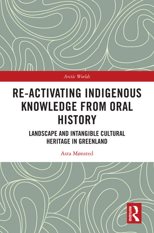 Book cover of Re-activating Indigenous Knowledge from Oral History: Landscape and Intangible Cultural Heritage in Greenland (1) (Arctic Worlds)