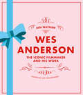 Wes Anderson: The Iconic Filmmaker and His Work (Iconic Filmmakers)
