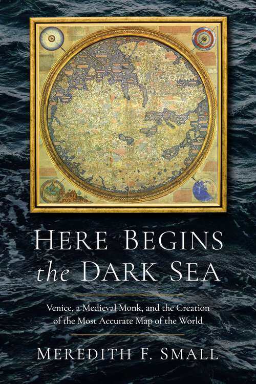 Book cover of Here Begins the Dark Sea: Venice, a Medieval Monk, and the Creation of the Most Accurate Map of the World