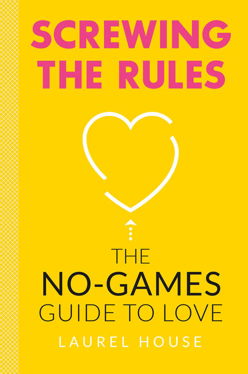 Book cover of Screwing the Rules: The No-Games Guide to Love