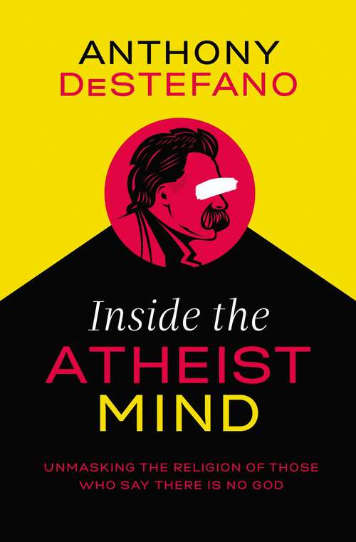 Book cover of Inside the Atheist Mind: Unmasking the Religion of Those Who Say There Is No God