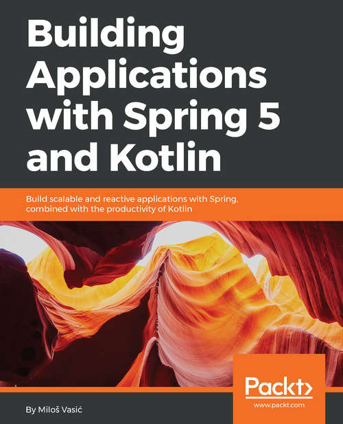 Book cover of Building Applications with Spring 5 and Kotlin: Build scalable and reactive applications with Spring combined with the productivity of Kotlin