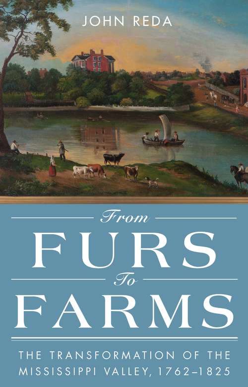 Book cover of From Furs to Farms: The Transformation of the Mississippi Valley, 1762–1825