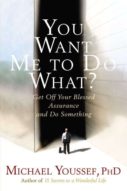 You Want Me to do What?: Get Off Your Blessed Assurance and Do Something!