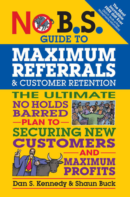 No B.S. Guide to Maximum Referrals and Customer Retention
