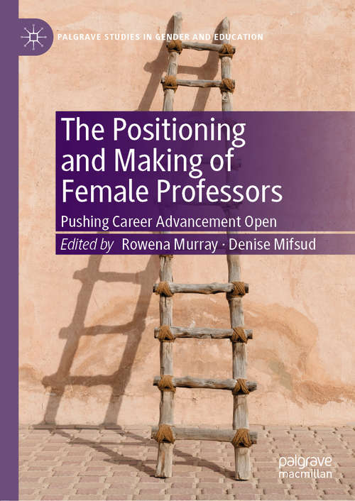 Book cover of The Positioning and Making of Female Professors: Pushing Career Advancement Open (1st ed. 2019) (Palgrave Studies in Gender and Education)