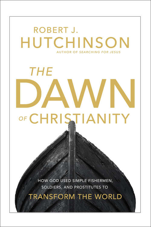 Book cover of The Dawn of Christianity: How God Used Simple Fishermen, Soldiers, and Prostitutes to Transform the World
