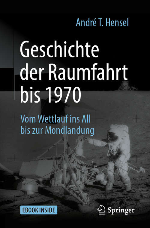 Book cover of Geschichte der Raumfahrt bis 1970: Vom Wettlauf ins All bis zur Mondlandung (2. Aufl. 2019)