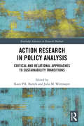 Action Research in Policy Analysis: Critical and Relational Approaches to Sustainability Transitions (Routledge Advances in Research Methods)