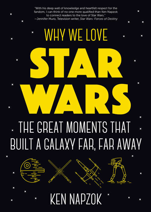 Book cover of Why We Love Star Wars: The Great Moments That Built a Galaxy Far, Far Away