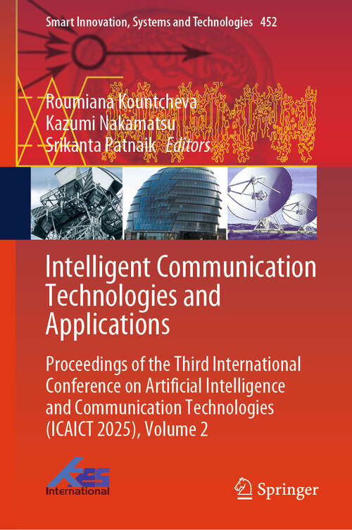 Book cover of Intelligent Communication Technologies and Applications: Proceedings of the Third International Conference on Artificial Intelligence and Communication Technologies (ICAICT 2025), Volume 2 (Smart Innovation, Systems and Technologies #452)