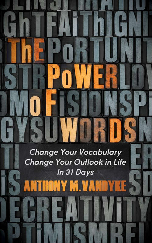 The Power of Words: Change Your Vocabulary Change Your Outlook in Life In 31 Days