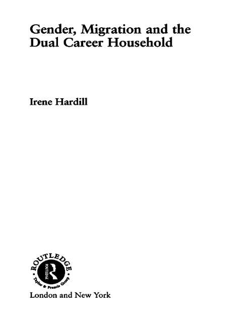 Gender, Migration and the Dual Career Household (Routledge International Studies of Women and Place #Vol. 4)