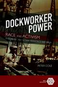 Dockworker Power: Race and Activism in Durban and the San Francisco Bay Area (Working Class in American History #295)