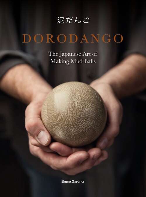 Book cover of Dorodango: The Japanese Art Of Making Mud Balls (ceramic Art Projects, Mindfulness And Meditation Books)