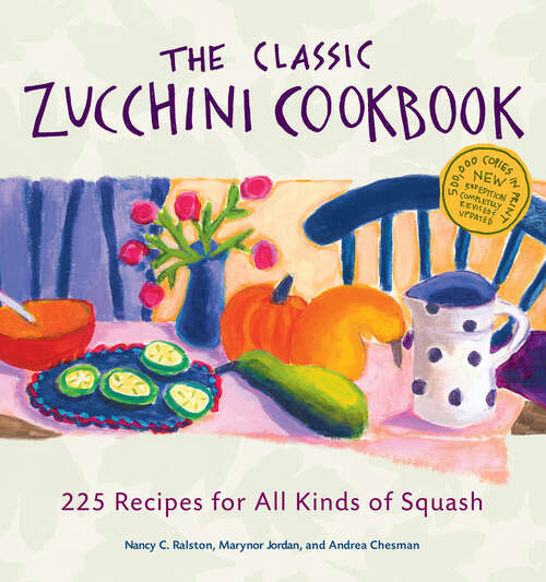 The Classic Zucchini Cookbook: 225 Recipes for All Kinds of Squash